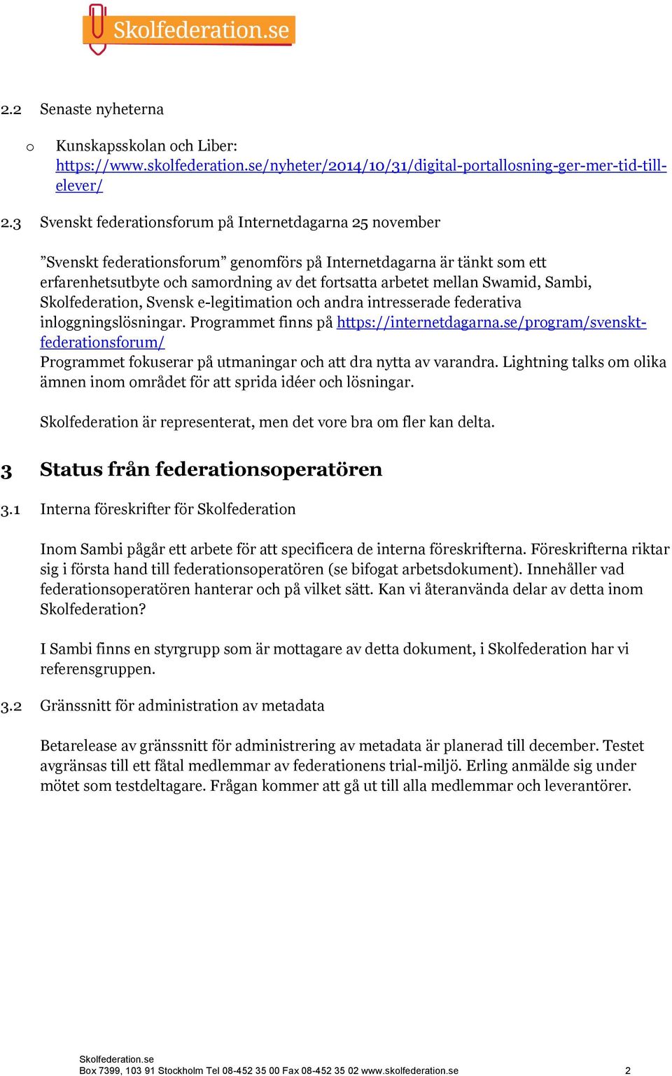 Swamid, Sambi, Skolfederation, Svensk e-legitimation och andra intresserade federativa inloggningslösningar. Programmet finns på https://internetdagarna.