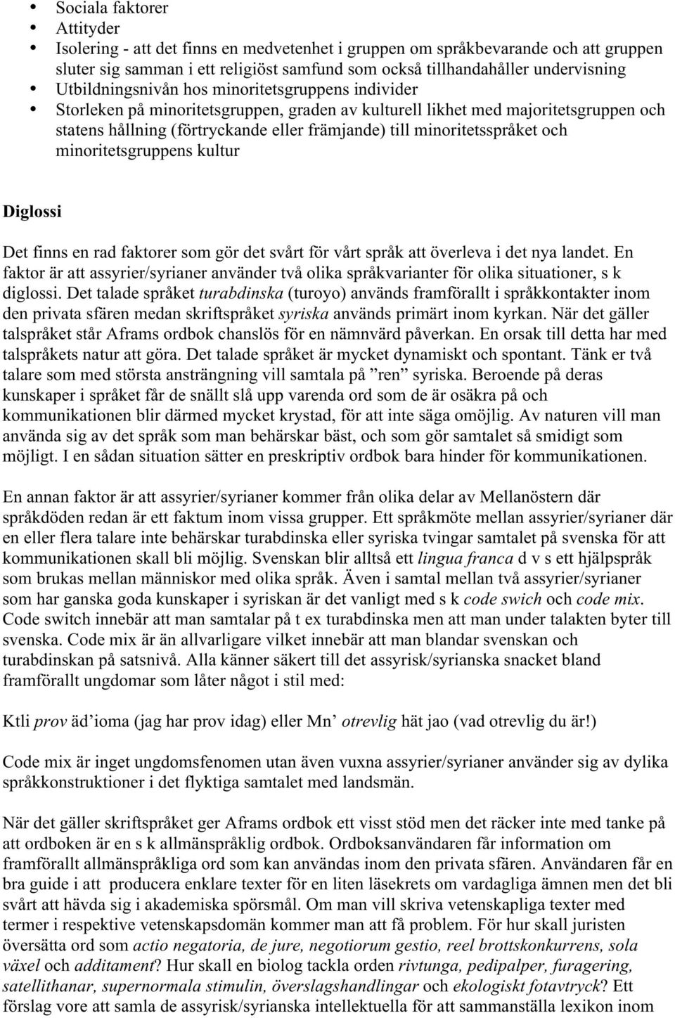 minoritetsspråket och minoritetsgruppens kultur Diglossi Det finns en rad faktorer som gör det svårt för vårt språk att överleva i det nya landet.