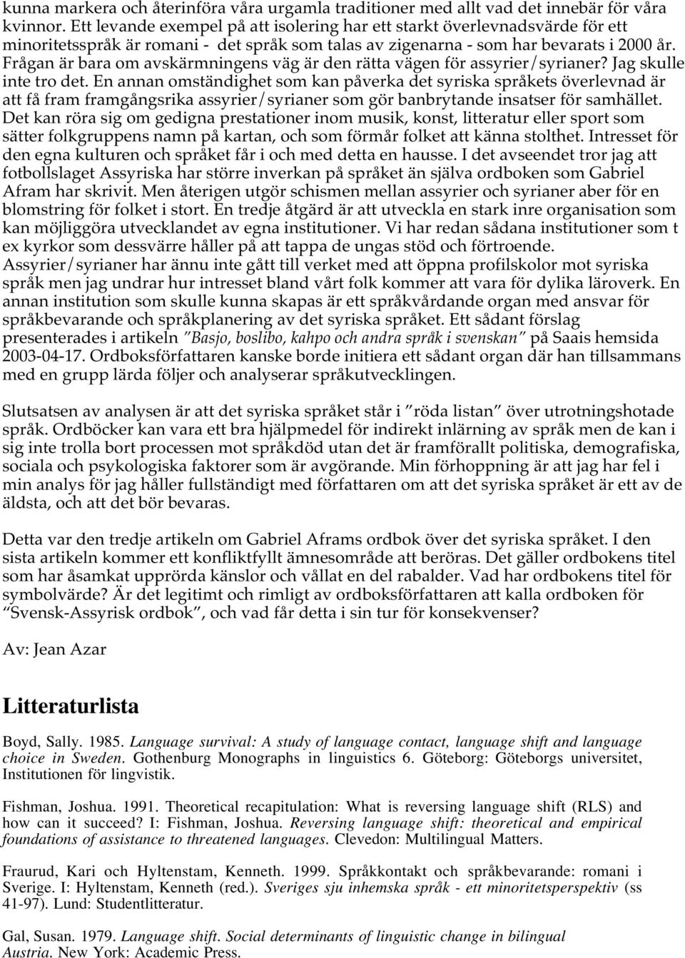Frågan är bara om avskärmningens väg är den rätta vägen för assyrier/syrianer? Jag skulle inte tro det.