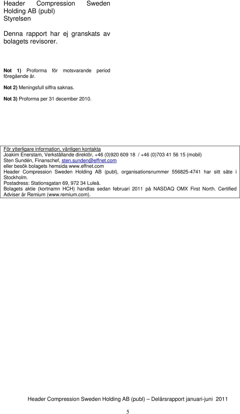 sunden@effnet.com eller besök bolagets hemsida www.effnet.com Header Compression Sweden Holding AB (publ), organisationsnummer 5568254741 har sitt säte i Stockholm.