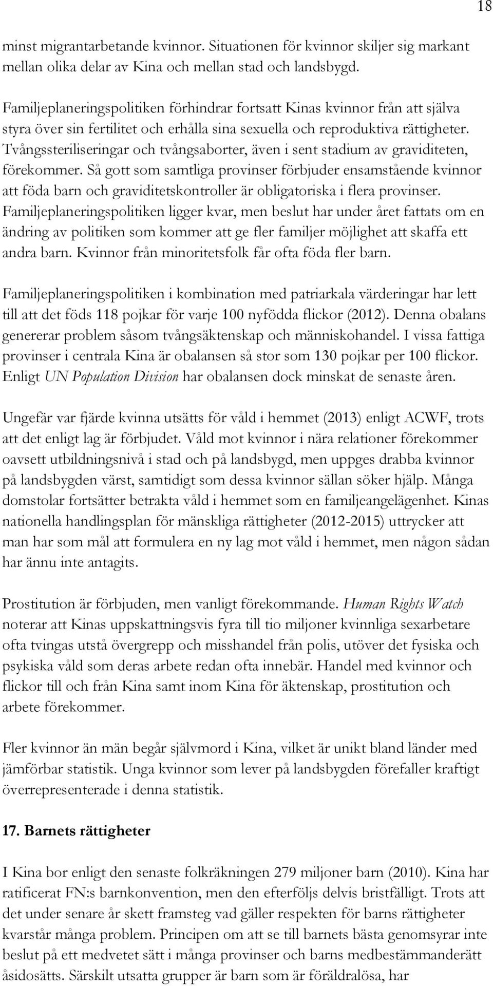 Tvångssteriliseringar och tvångsaborter, även i sent stadium av graviditeten, förekommer.