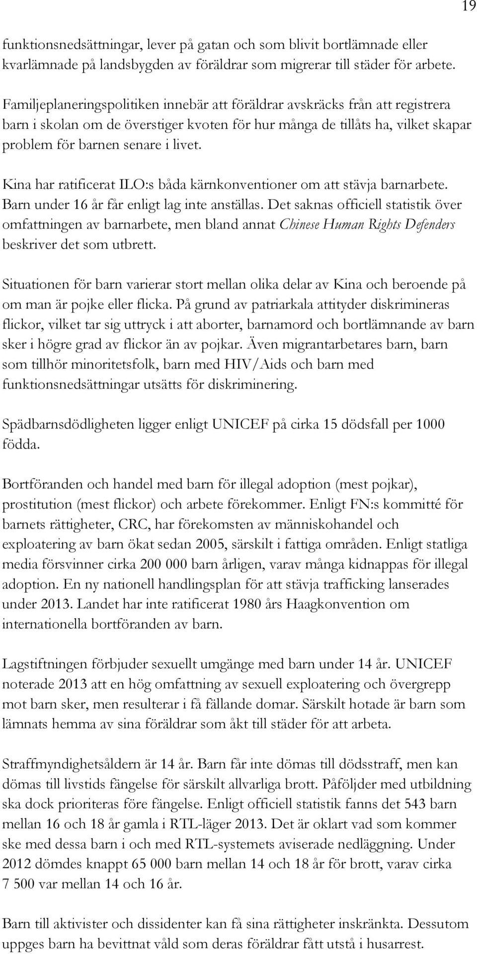 Kina har ratificerat ILO:s båda kärnkonventioner om att stävja barnarbete. Barn under 16 år får enligt lag inte anställas.