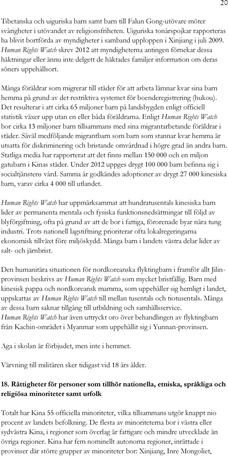 Human Rights Watch skrev 2012 att myndigheterna antingen förnekar dessa häktningar eller ännu inte delgett de häktades familjer information om deras söners uppehållsort.