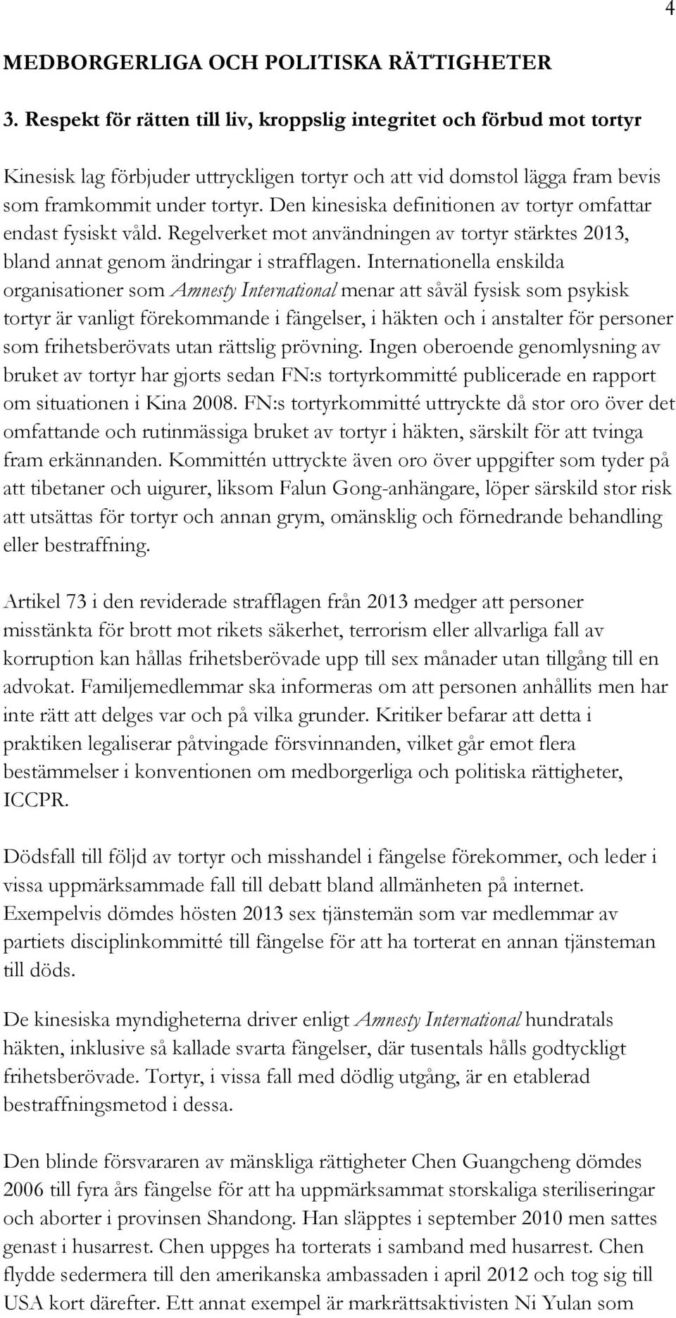 Den kinesiska definitionen av tortyr omfattar endast fysiskt våld. Regelverket mot användningen av tortyr stärktes 2013, bland annat genom ändringar i strafflagen.