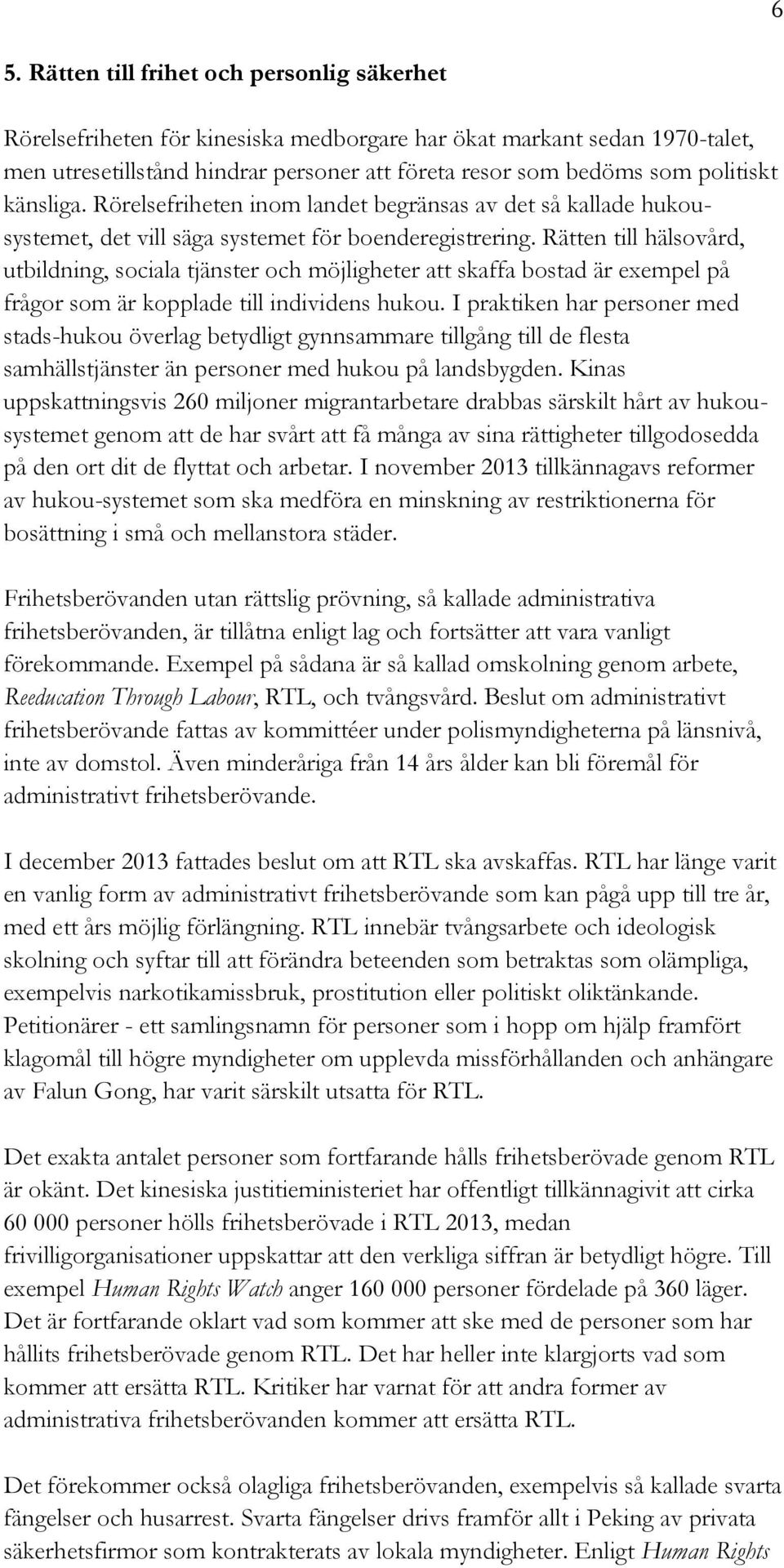 Rätten till hälsovård, utbildning, sociala tjänster och möjligheter att skaffa bostad är exempel på frågor som är kopplade till individens hukou.