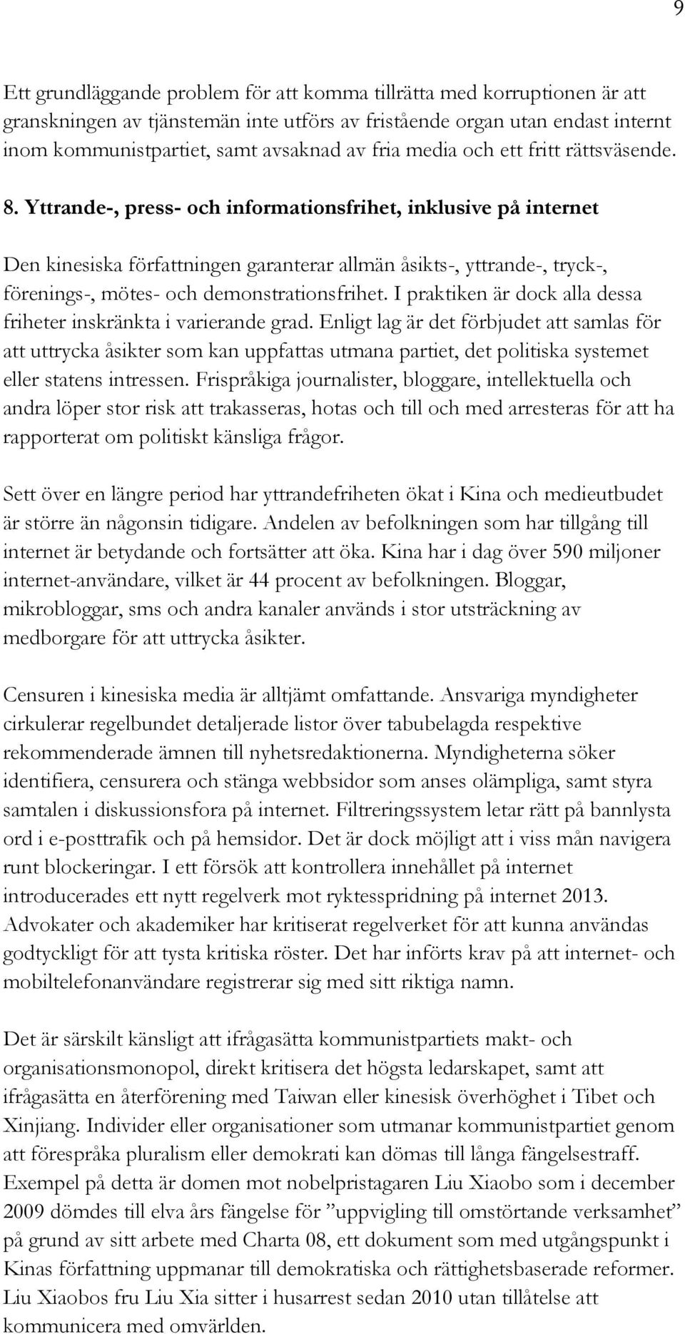 Yttrande-, press- och informationsfrihet, inklusive på internet Den kinesiska författningen garanterar allmän åsikts-, yttrande-, tryck-, förenings-, mötes- och demonstrationsfrihet.