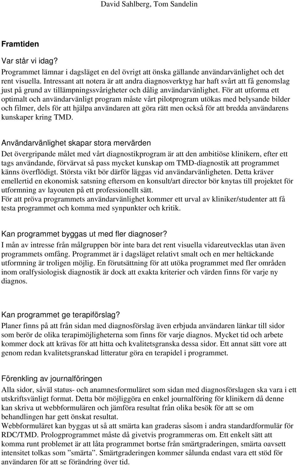 För att utforma ett optimalt och användarvänligt program måste vårt pilotprogram utökas med belysande bilder och filmer, dels för att hjälpa användaren att göra rätt men också för att bredda