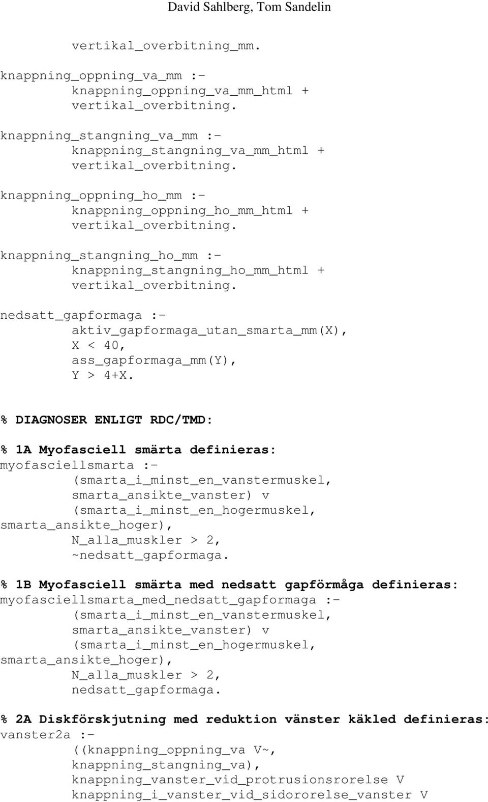 nedsatt_gapformaga :- aktiv_gapformaga_utan_smarta_mm(x), X < 40, ass_gapformaga_mm(y), Y > 4+X.