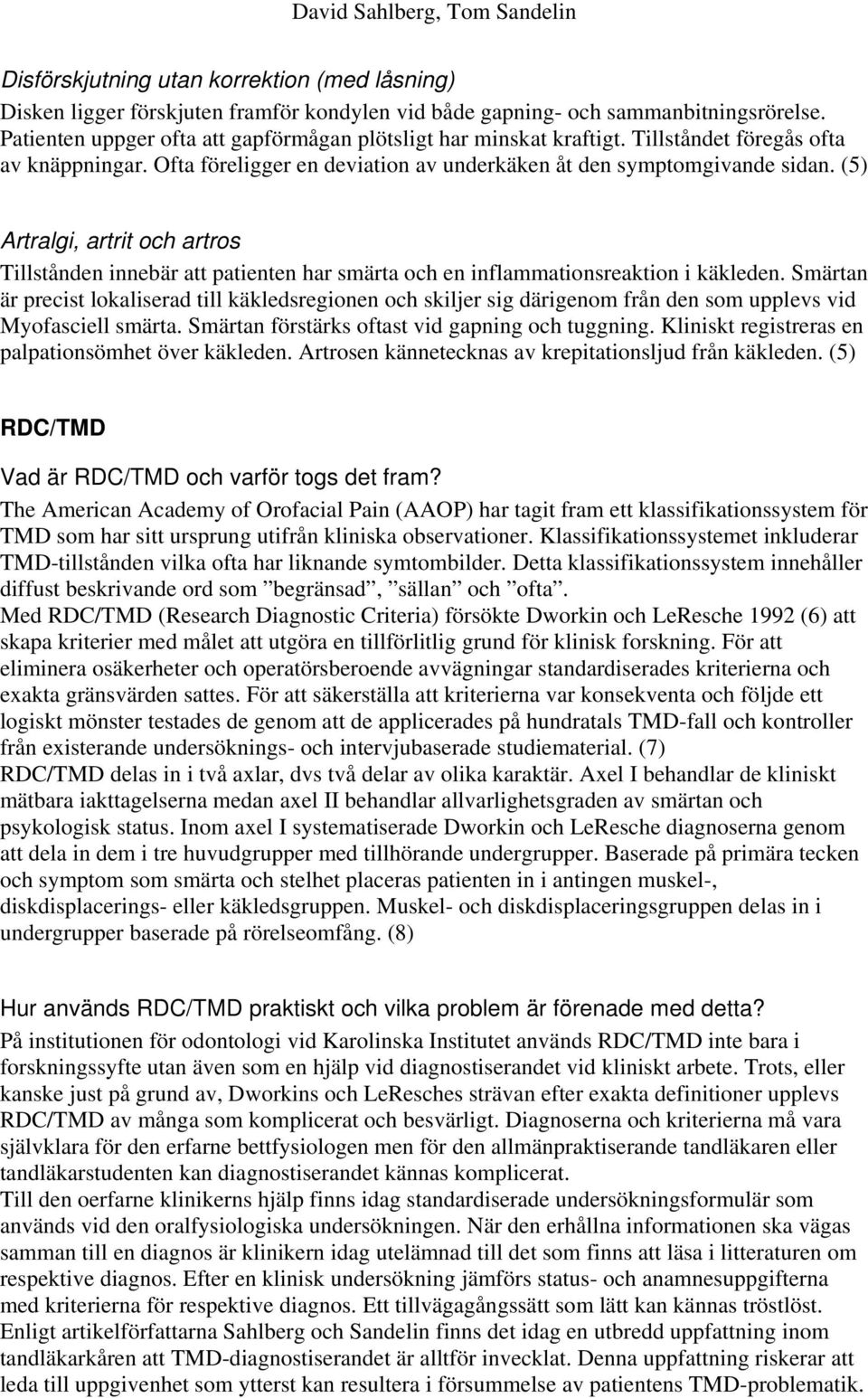 (5) Artralgi, artrit och artros Tillstånden innebär att patienten har smärta och en inflammationsreaktion i käkleden.