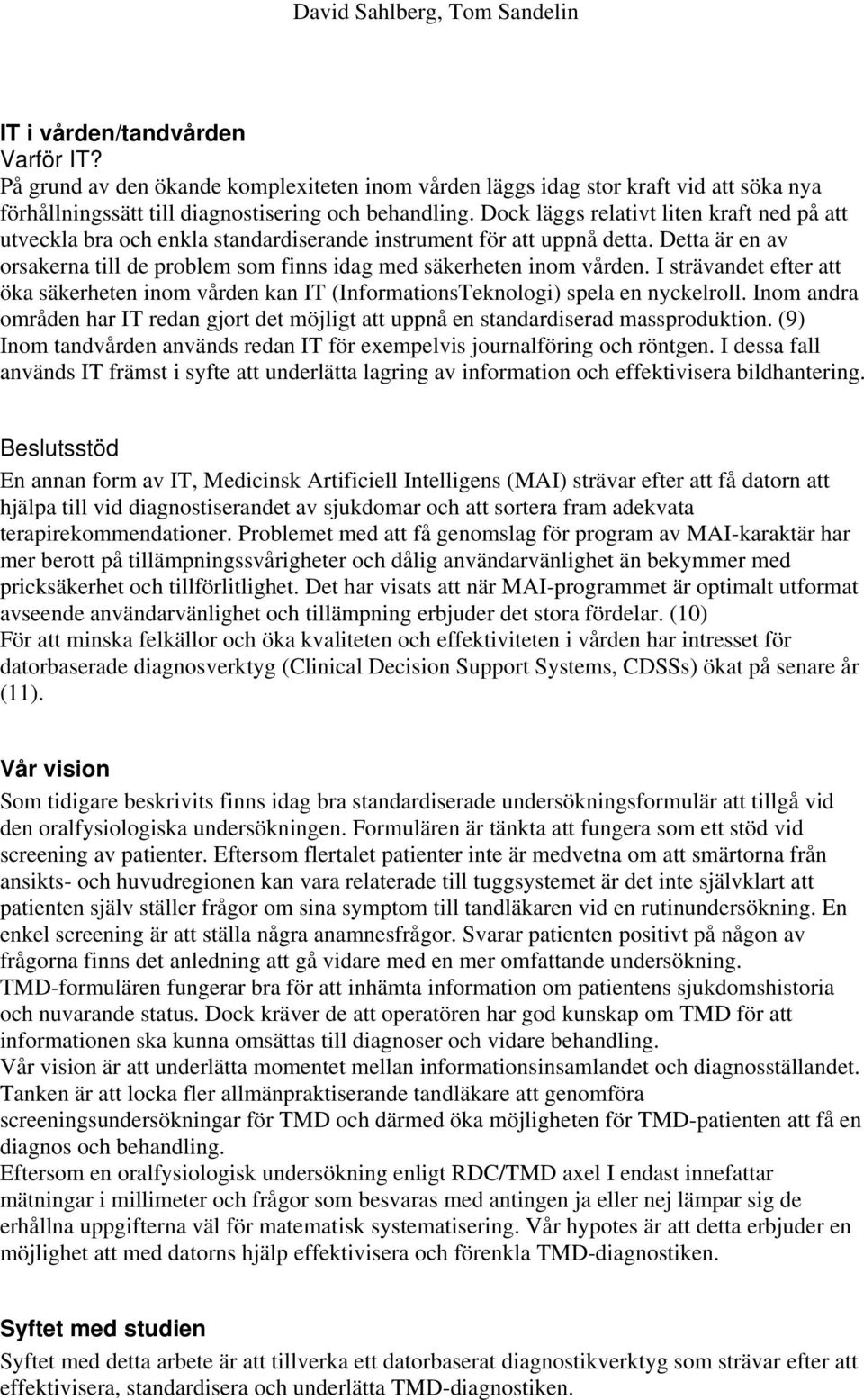 I strävandet efter att öka säkerheten inom vården kan IT (InformationsTeknologi) spela en nyckelroll. Inom andra områden har IT redan gjort det möjligt att uppnå en standardiserad massproduktion.