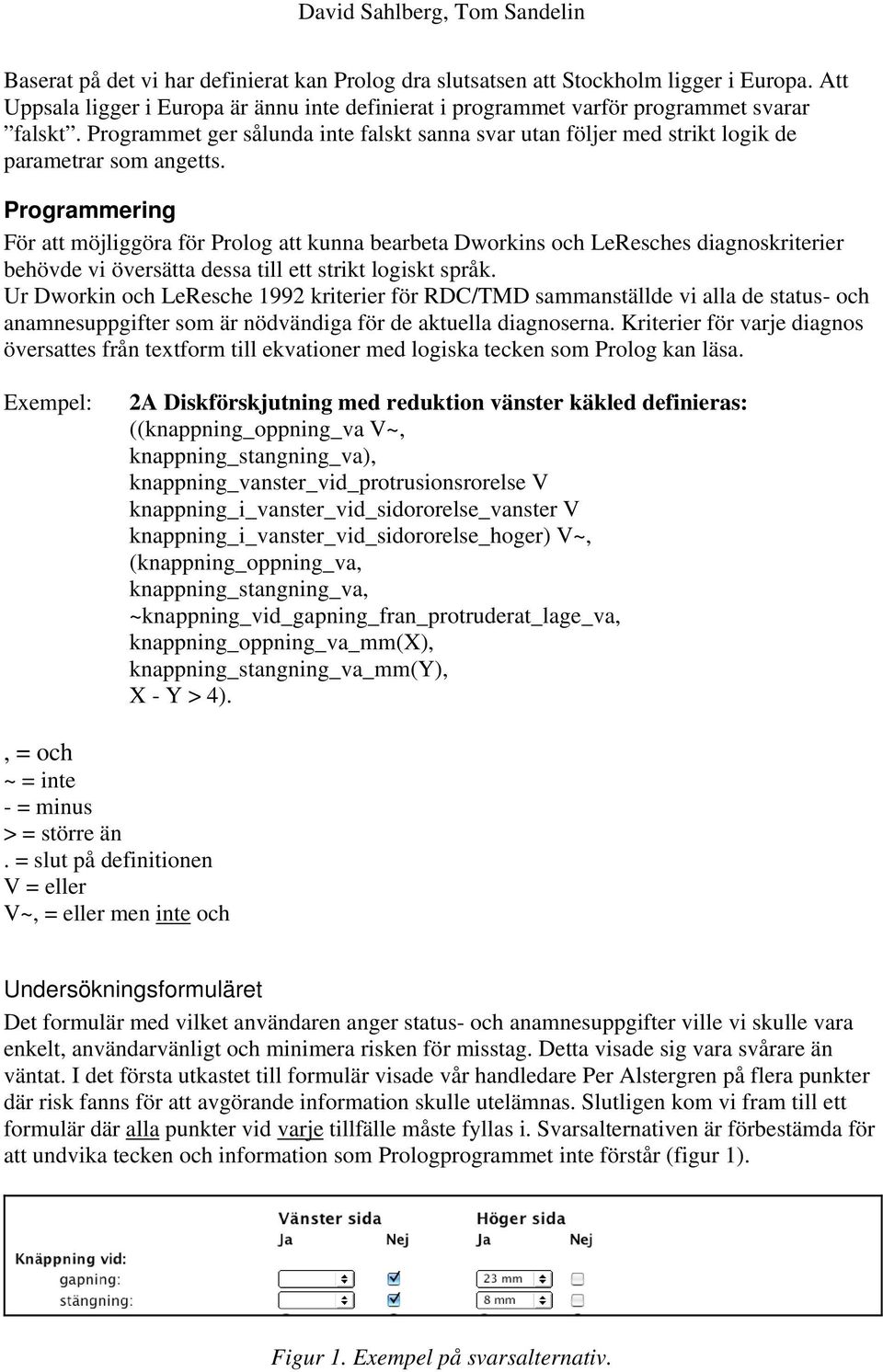 Programmering För att möjliggöra för Prolog att kunna bearbeta Dworkins och LeResches diagnoskriterier behövde vi översätta dessa till ett strikt logiskt språk.