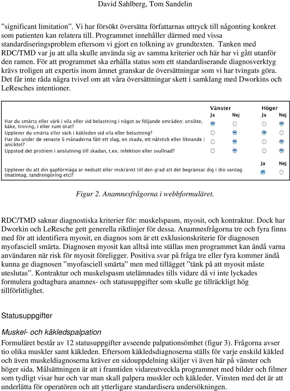 Tanken med RDC/TMD var ju att alla skulle använda sig av samma kriterier och här har vi gått utanför den ramen.