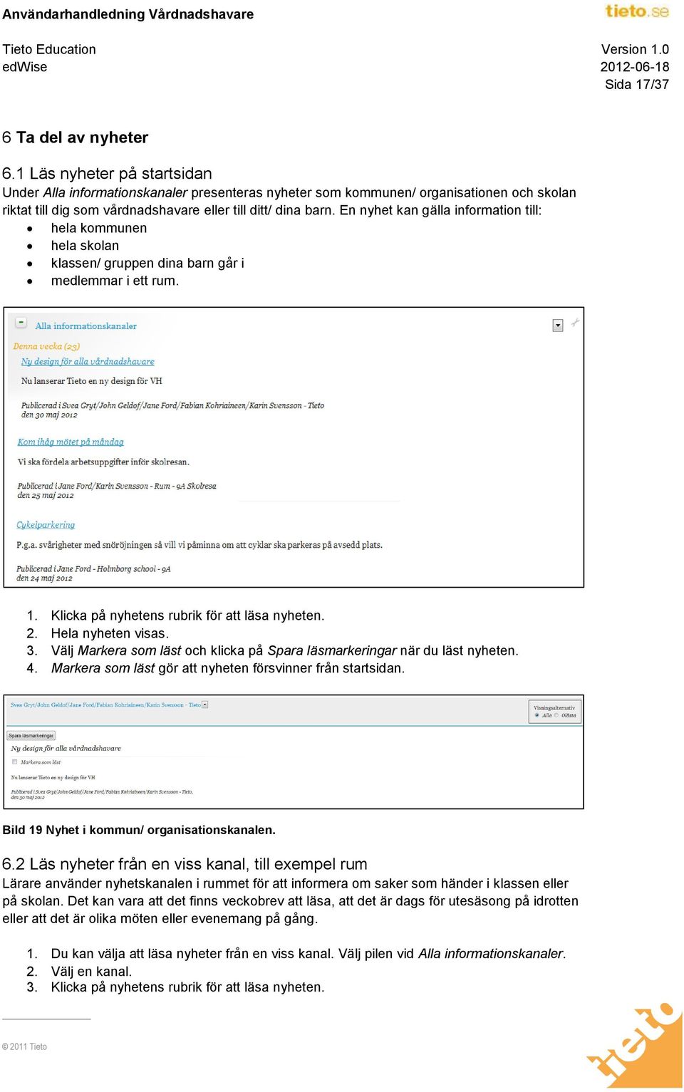 En nyhet kan gälla information till: hela kommunen hela skolan klassen/ gruppen dina barn går i medlemmar i ett rum. 1. Klicka på nyhetens rubrik för att läsa nyheten. 2. Hela nyheten visas. 3.