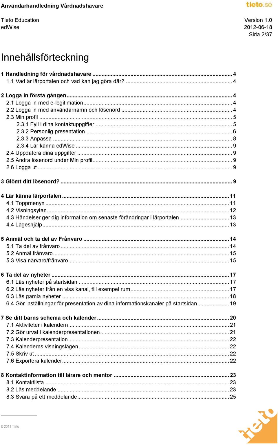 .. 9 2.6 Logga ut... 9 3 Glömt ditt lösenord?... 9 4 Lär känna lärportalen... 11 4.1 Toppmenyn... 11 4.2 Visningsytan... 12 4.3 Händelser ger dig information om senaste förändringar i lärportalen.