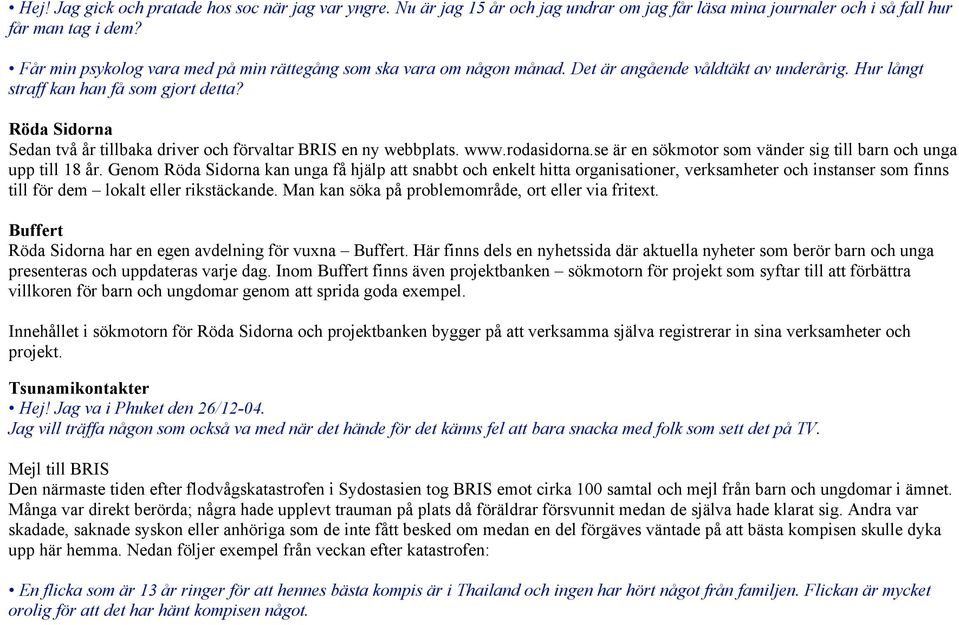 Röda Sidorna Sedan två år tillbaka driver och förvaltar BRIS en ny webbplats. www.rodasidorna.se är en sökmotor som vänder sig till barn och unga upp till 18 år.
