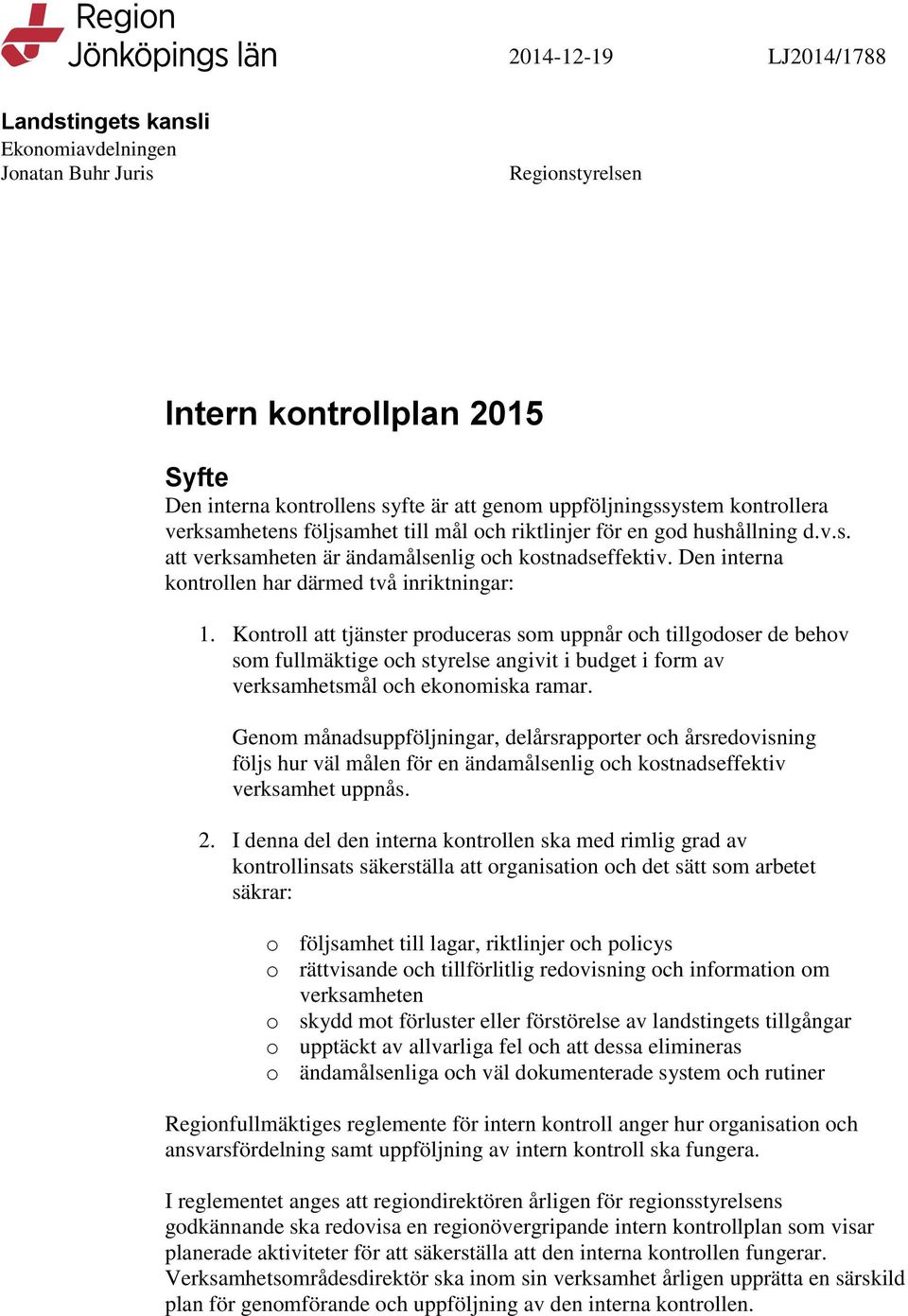 Kontroll att tjänster produceras som uppnår och tillgodoser de behov som fullmäktige och styrelse angivit i budget i form av verksamhetsmål och ekonomiska ramar.