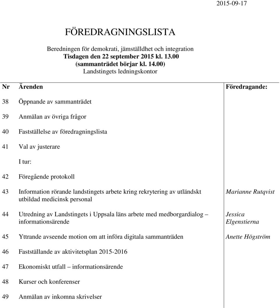protokoll 43 Information rörande landstingets arbete kring rekrytering av utländskt utbildad medicinsk personal 44 Utredning av Landstingets i Uppsala läns arbete med medborgardialog