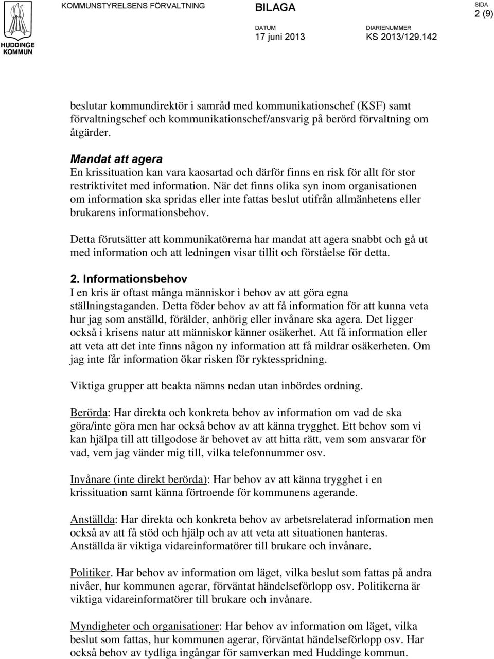 Mandat att agera En krissituation kan vara kaosartad och därför finns en risk för allt för stor restriktivitet med information.