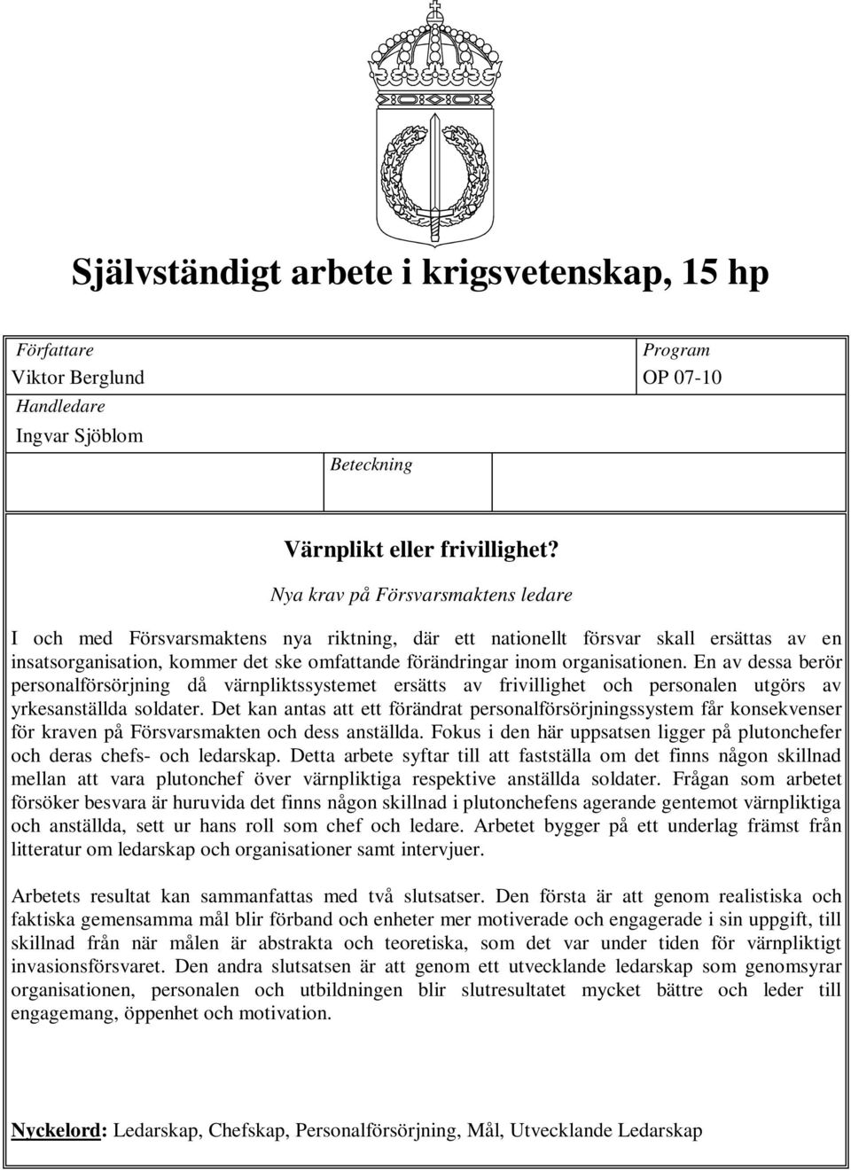 organisationen. En av dessa berör personalförsörjning då värnpliktssystemet ersätts av frivillighet och personalen utgörs av yrkesanställda soldater.