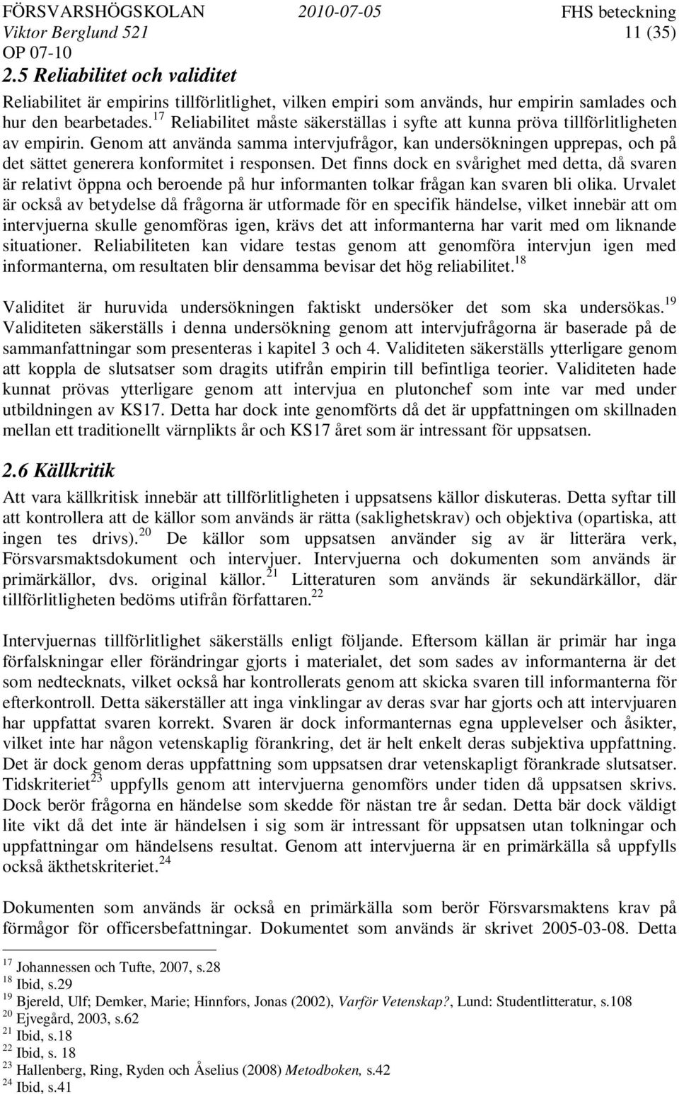 Genom att använda samma intervjufrågor, kan undersökningen upprepas, och på det sättet generera konformitet i responsen.
