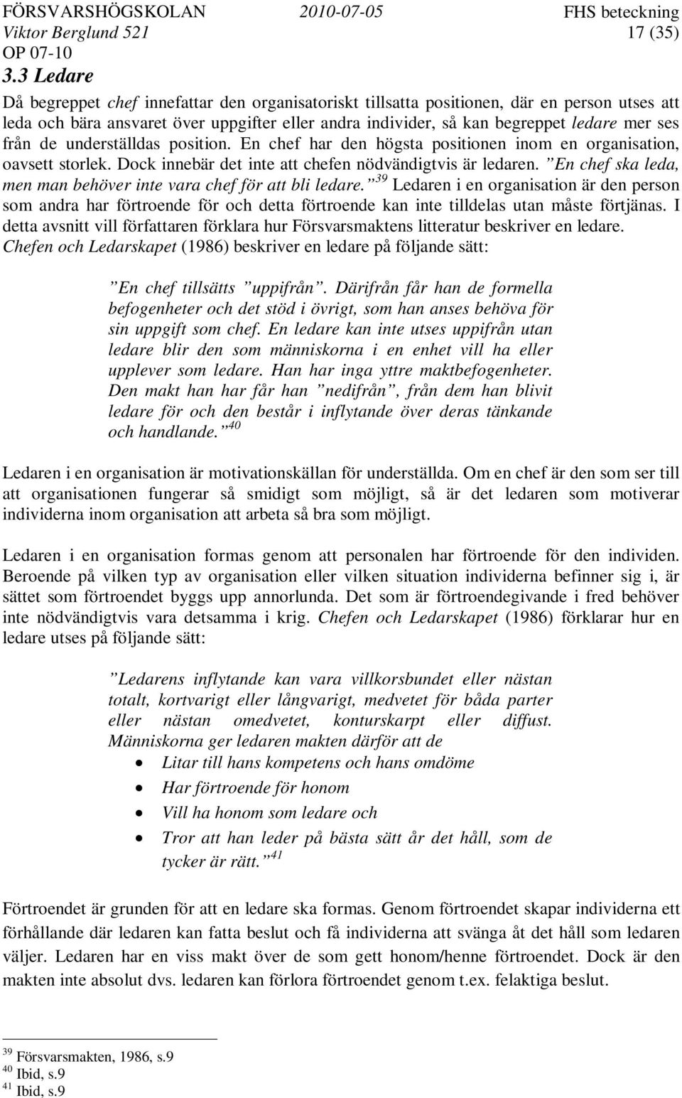 från de underställdas position. En chef har den högsta positionen inom en organisation, oavsett storlek. Dock innebär det inte att chefen nödvändigtvis är ledaren.