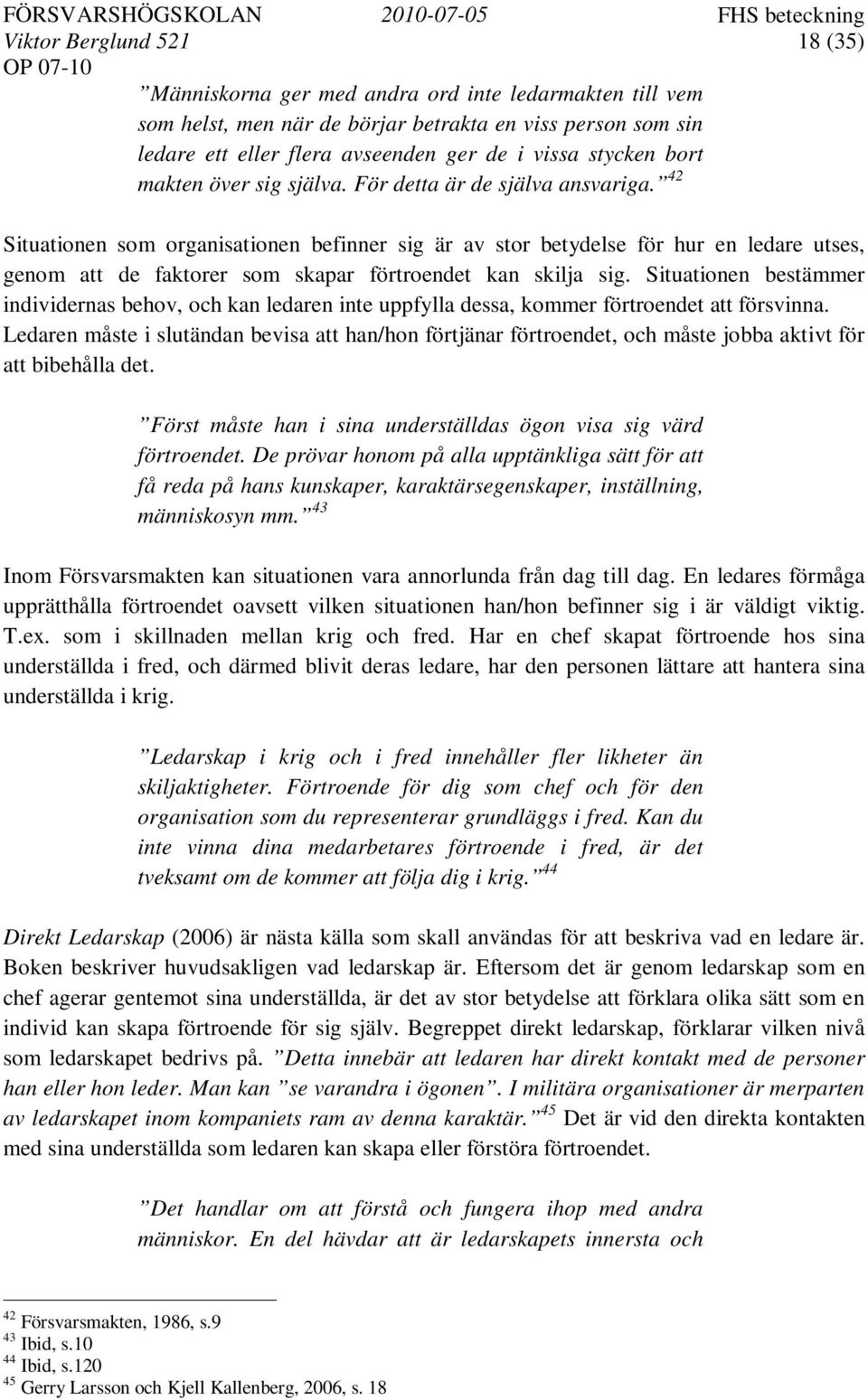 42 Situationen som organisationen befinner sig är av stor betydelse för hur en ledare utses, genom att de faktorer som skapar förtroendet kan skilja sig.