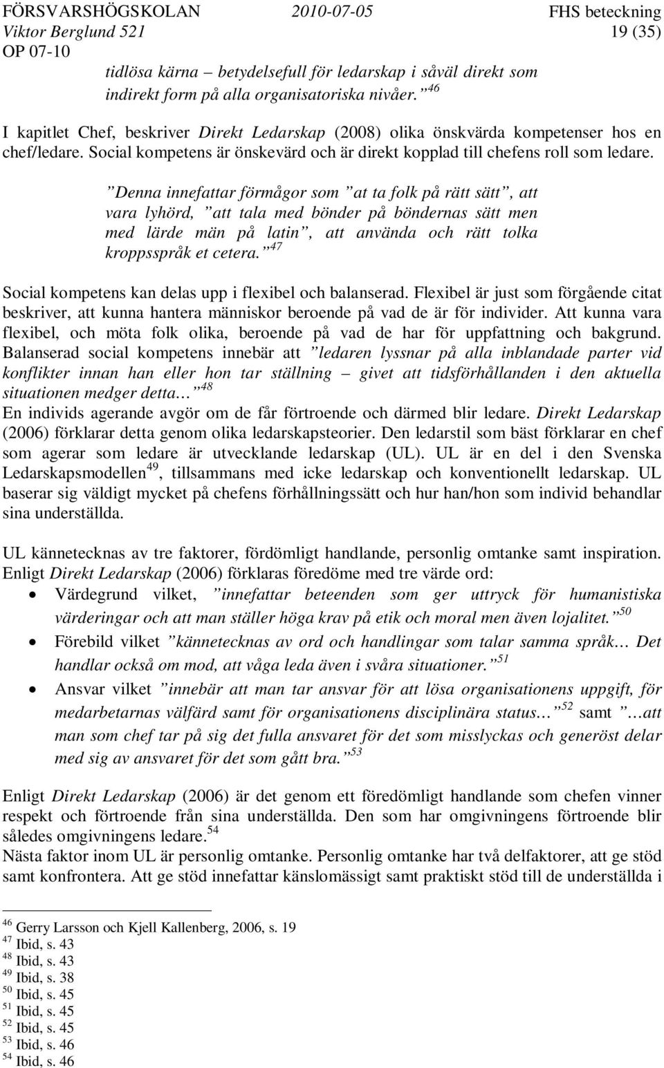 Denna innefattar förmågor som at ta folk på rätt sätt, att vara lyhörd, att tala med bönder på böndernas sätt men med lärde män på latin, att använda och rätt tolka kroppsspråk et cetera.