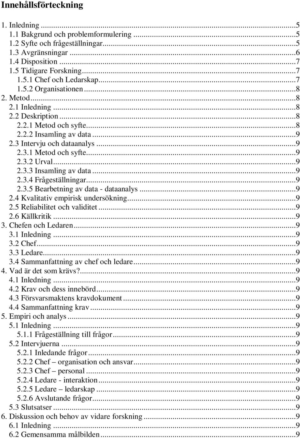 3 Intervju och dataanalys...9 2.3.1 Metod och syfte...9 2.3.2 Urval...9 2.3.3 Insamling av data...9 2.3.4 Frågeställningar...9 2.3.5 Bearbetning av data - dataanalys...9 2.4 Kvalitativ empirisk undersökning.