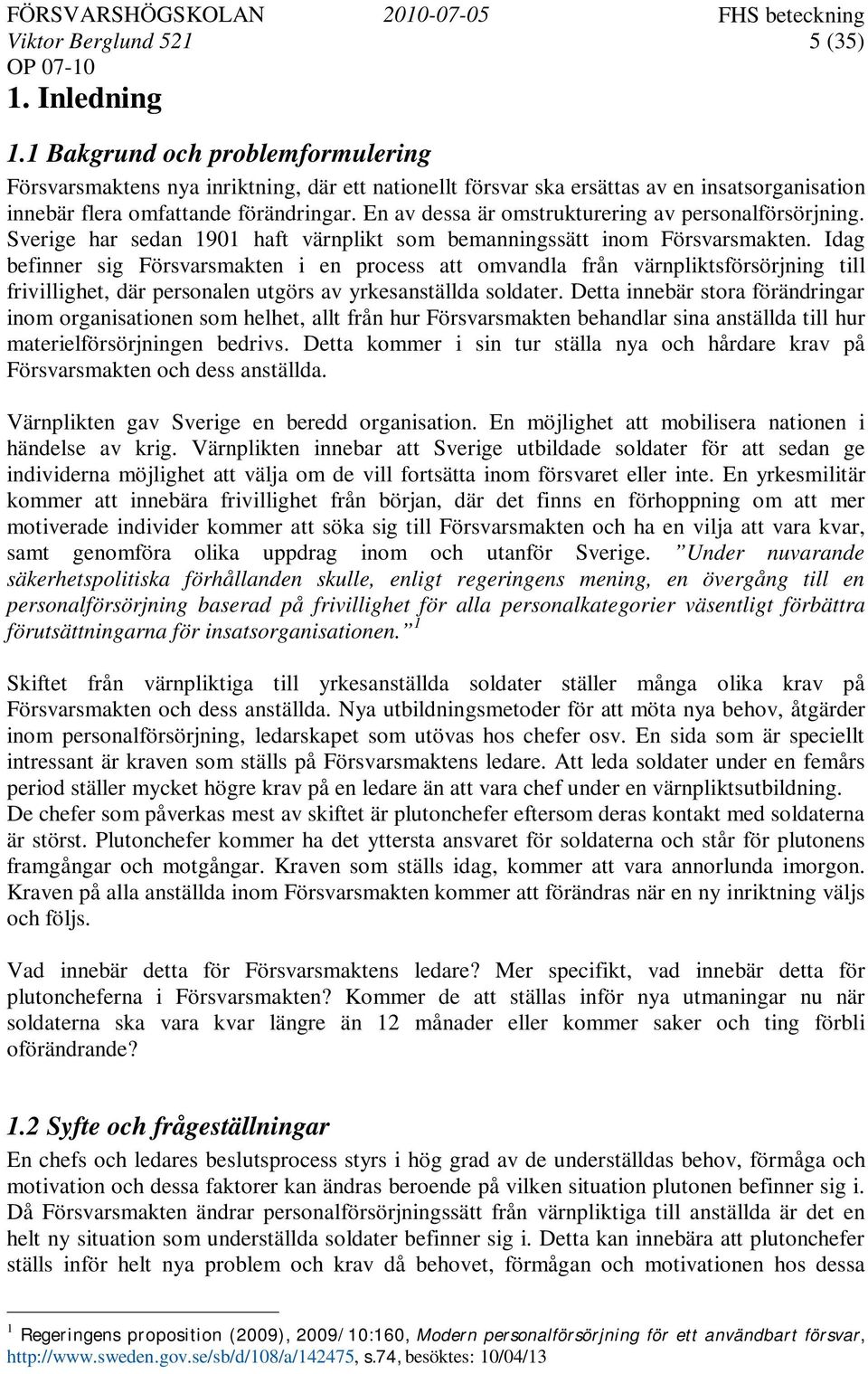 En av dessa är omstrukturering av personalförsörjning. Sverige har sedan 1901 haft värnplikt som bemanningssätt inom Försvarsmakten.