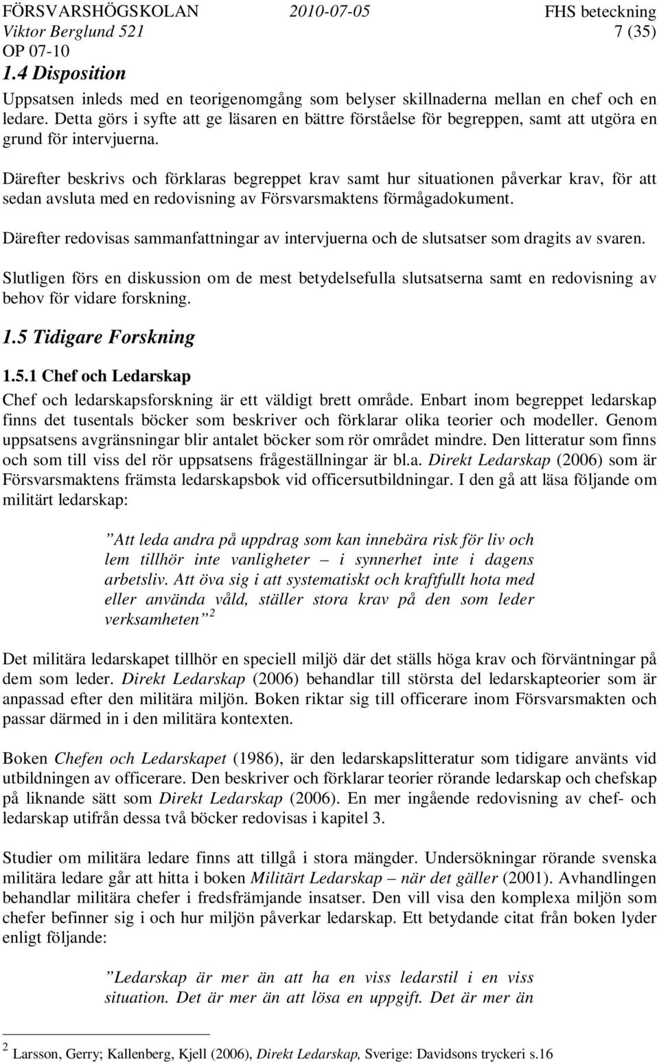 Därefter beskrivs och förklaras begreppet krav samt hur situationen påverkar krav, för att sedan avsluta med en redovisning av Försvarsmaktens förmågadokument.