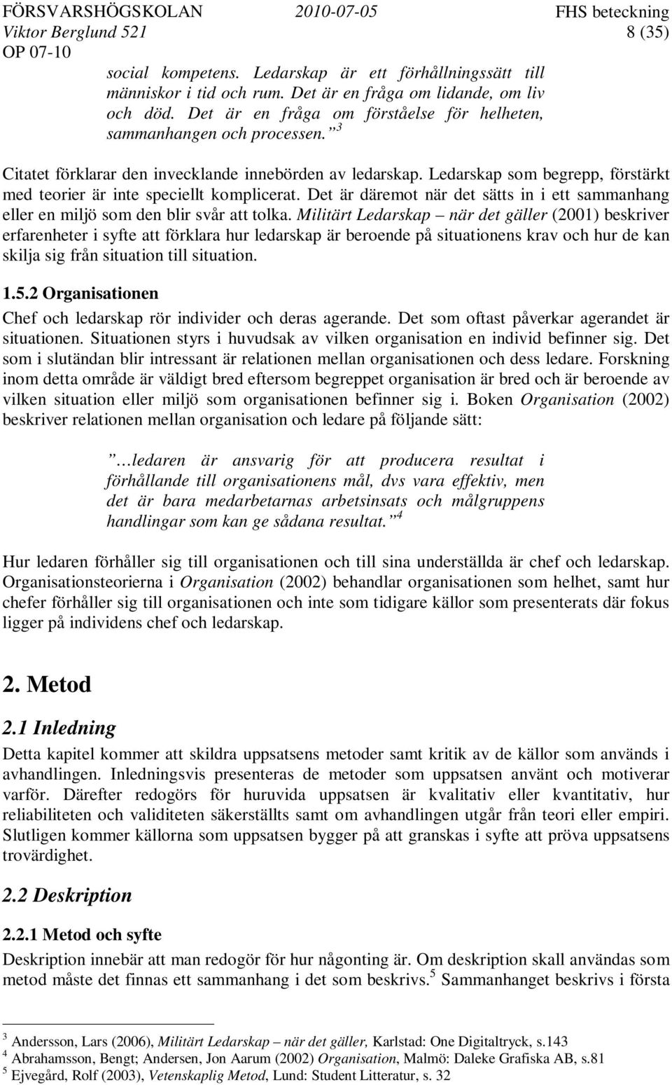 Ledarskap som begrepp, förstärkt med teorier är inte speciellt komplicerat. Det är däremot när det sätts in i ett sammanhang eller en miljö som den blir svår att tolka.