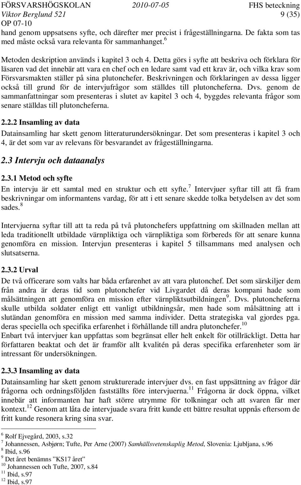 Detta görs i syfte att beskriva och förklara för läsaren vad det innebär att vara en chef och en ledare samt vad ett krav är, och vilka krav som Försvarsmakten ställer på sina plutonchefer.