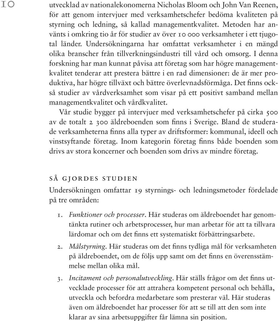 Undersökningarna har omfattat verksamheter i en mängd olika branscher från tillverkningsindustri till vård och omsorg.