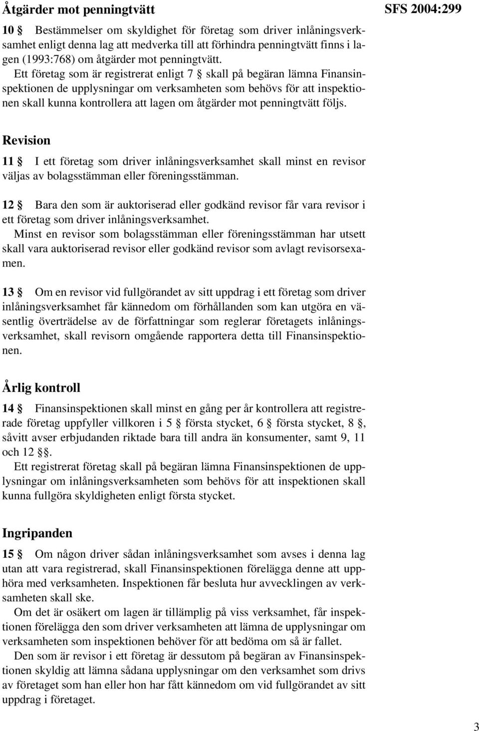 Ett företag som är registrerat enligt 7 skall på begäran lämna Finansinspektionen de upplysningar om verksamheten som behövs för att inspektionen skall kunna kontrollera att lagen om åtgärder mot