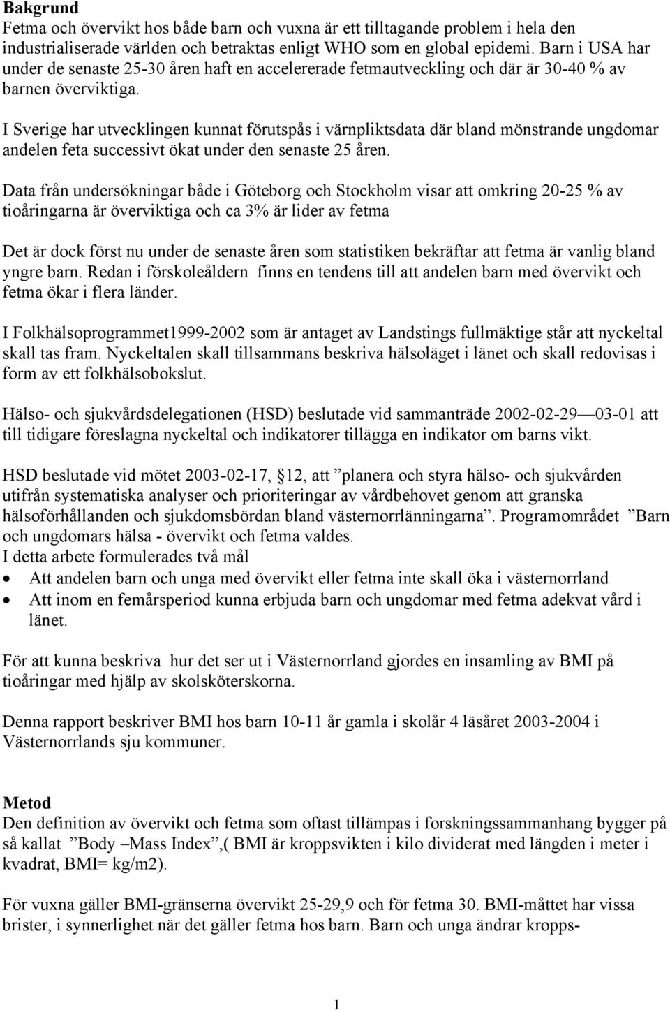 I Sverige har utvecklingen kunnat förutspås i värnpliktsdata där bland mönstrande ungdomar andelen feta successivt ökat under den senaste 25 åren.