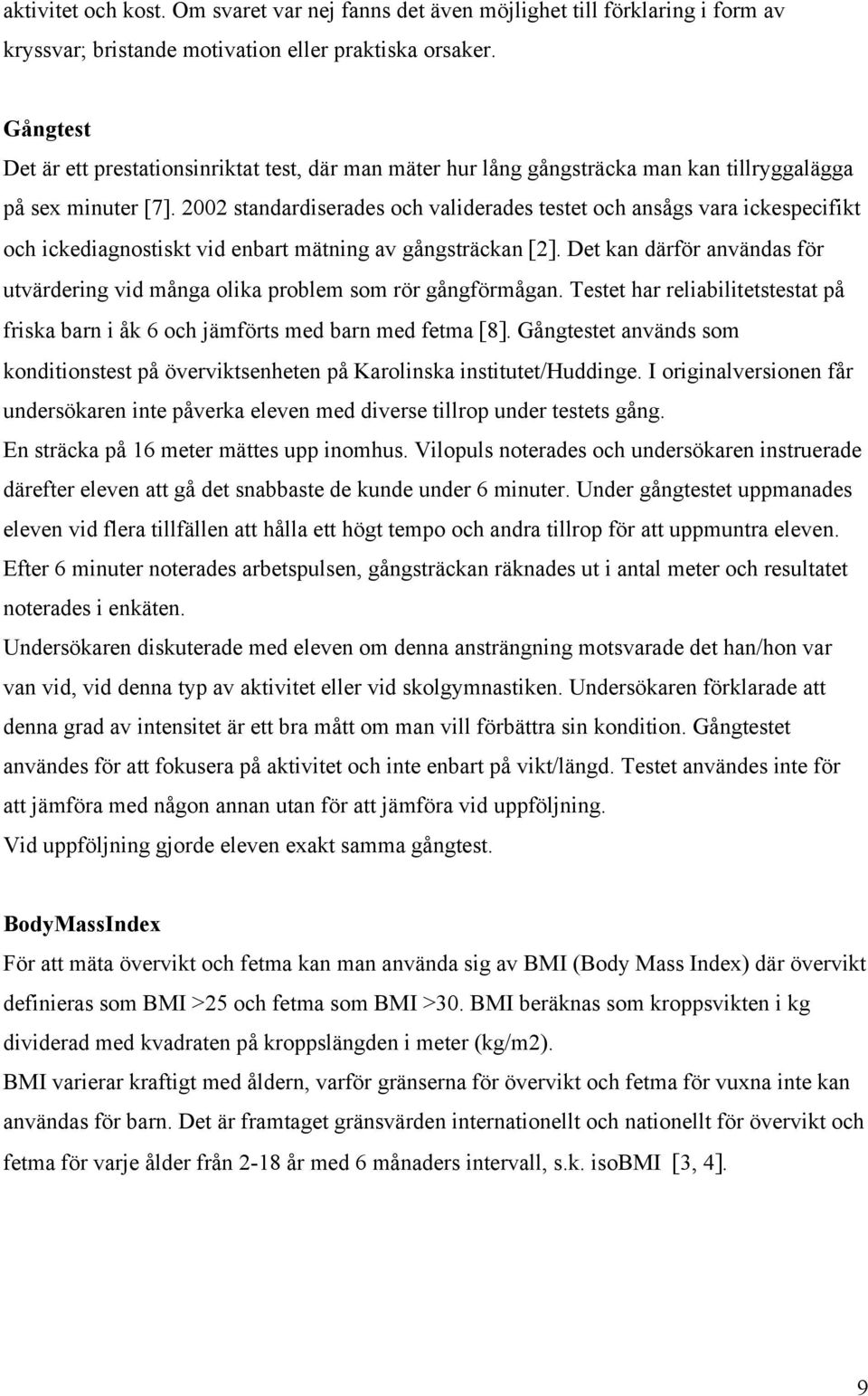 2002 standardiserades och validerades testet och ansågs vara ickespecifikt och ickediagnostiskt vid enbart mätning av gångsträckan [2].
