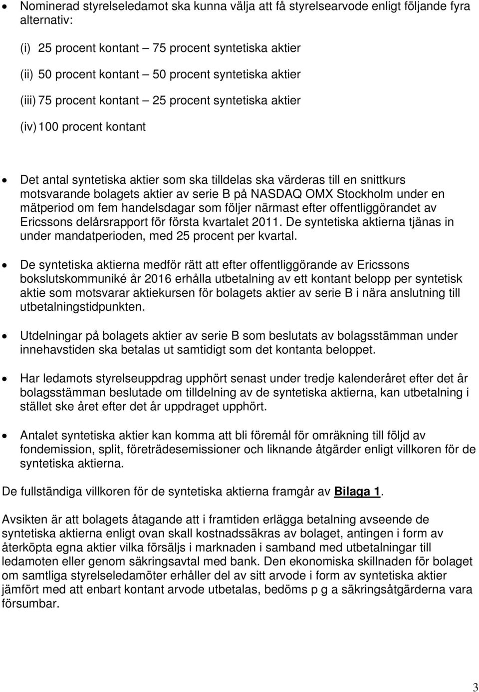 B på NASDAQ OMX Stockholm under en mätperiod om fem handelsdagar som följer närmast efter offentliggörandet av Ericssons delårsrapport för första kvartalet 2011.
