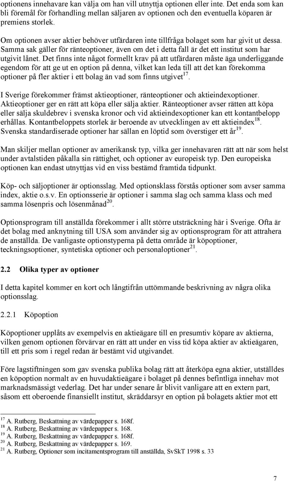 Det finns inte något formellt krav på att utfärdaren måste äga underliggande egendom för att ge ut en option på denna, vilket kan leda till att det kan förekomma optioner på fler aktier i ett bolag