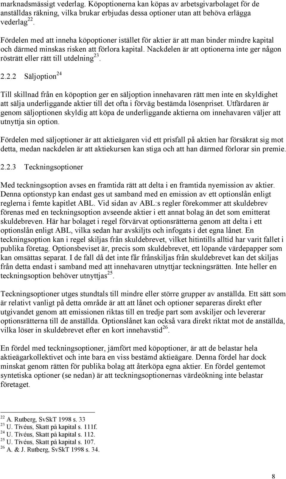Nackdelen är att optionerna inte ger någon rösträtt eller rätt till utdelning 23