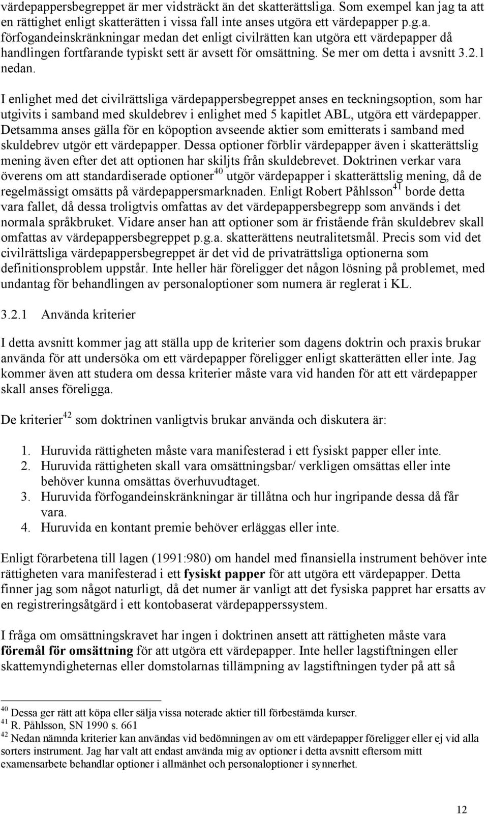 I enlighet med det civilrättsliga värdepappersbegreppet anses en teckningsoption, som har utgivits i samband med skuldebrev i enlighet med 5 kapitlet ABL, utgöra ett värdepapper.