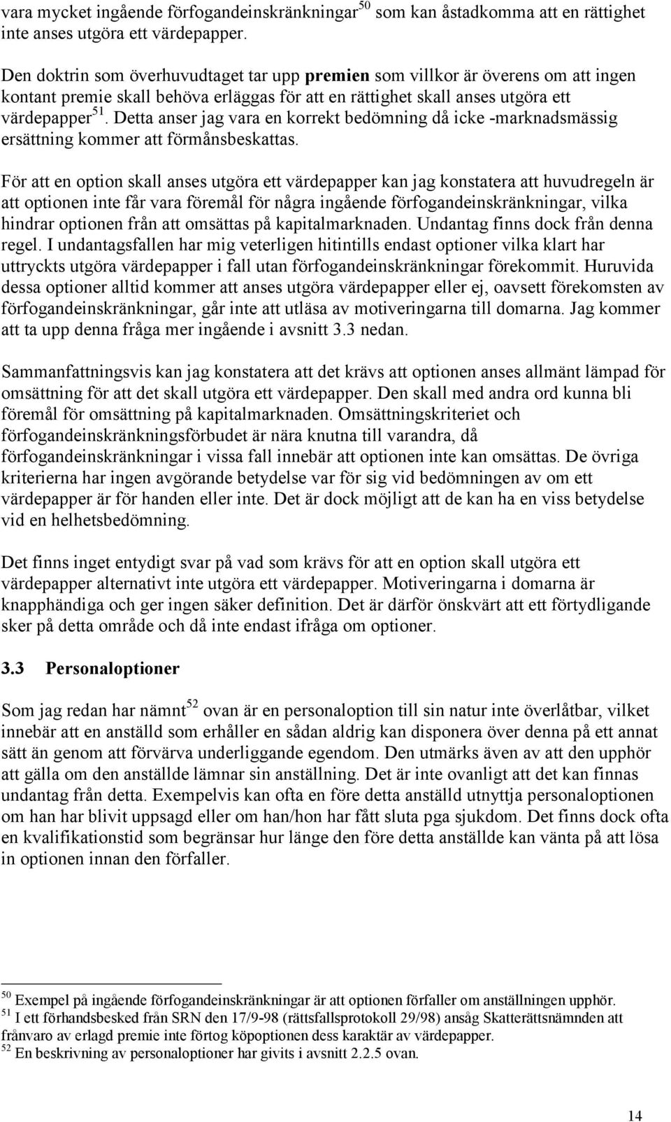 Detta anser jag vara en korrekt bedömning då icke -marknadsmässig ersättning kommer att förmånsbeskattas.