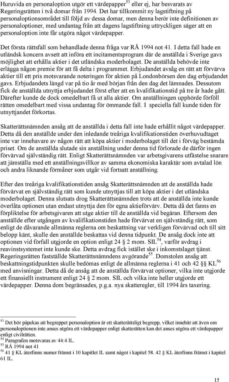 säger att en personaloption inte får utgöra något värdepapper. Det första rättsfall som behandlade denna fråga var RÅ 1994 not 41.