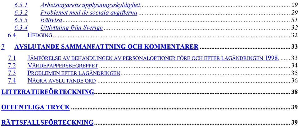 1 JÄMFÖRELSE AV BEHANDLINGEN AV PERSONALOPTIONER FÖRE OCH EFTER LAGÄNDRINGEN 1998.... 33 7.2 VÄRDEPAPPERSBEGREPPET... 34 7.