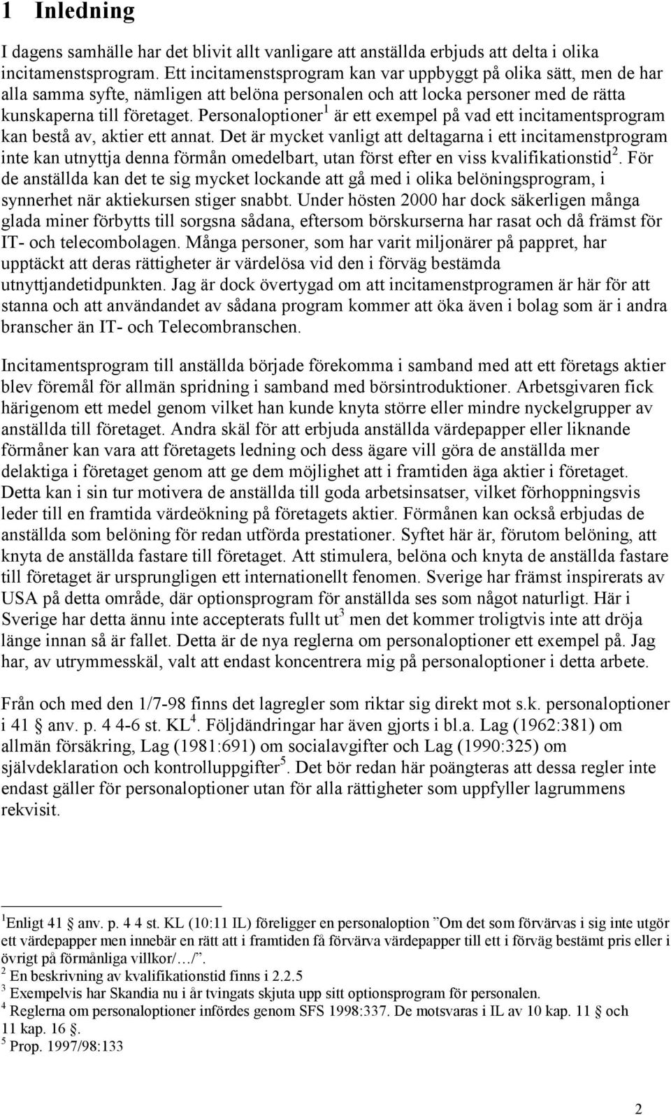 Personaloptioner 1 är ett exempel på vad ett incitamentsprogram kan bestå av, aktier ett annat.