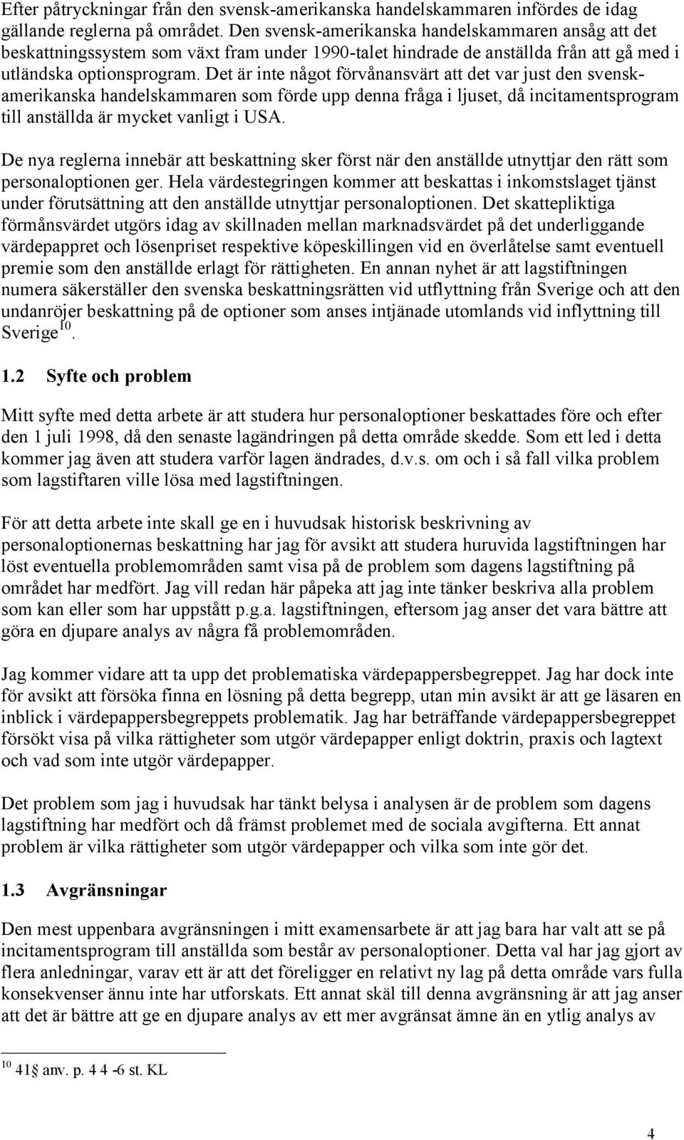 Det är inte något förvånansvärt att det var just den svenskamerikanska handelskammaren som förde upp denna fråga i ljuset, då incitamentsprogram till anställda är mycket vanligt i USA.