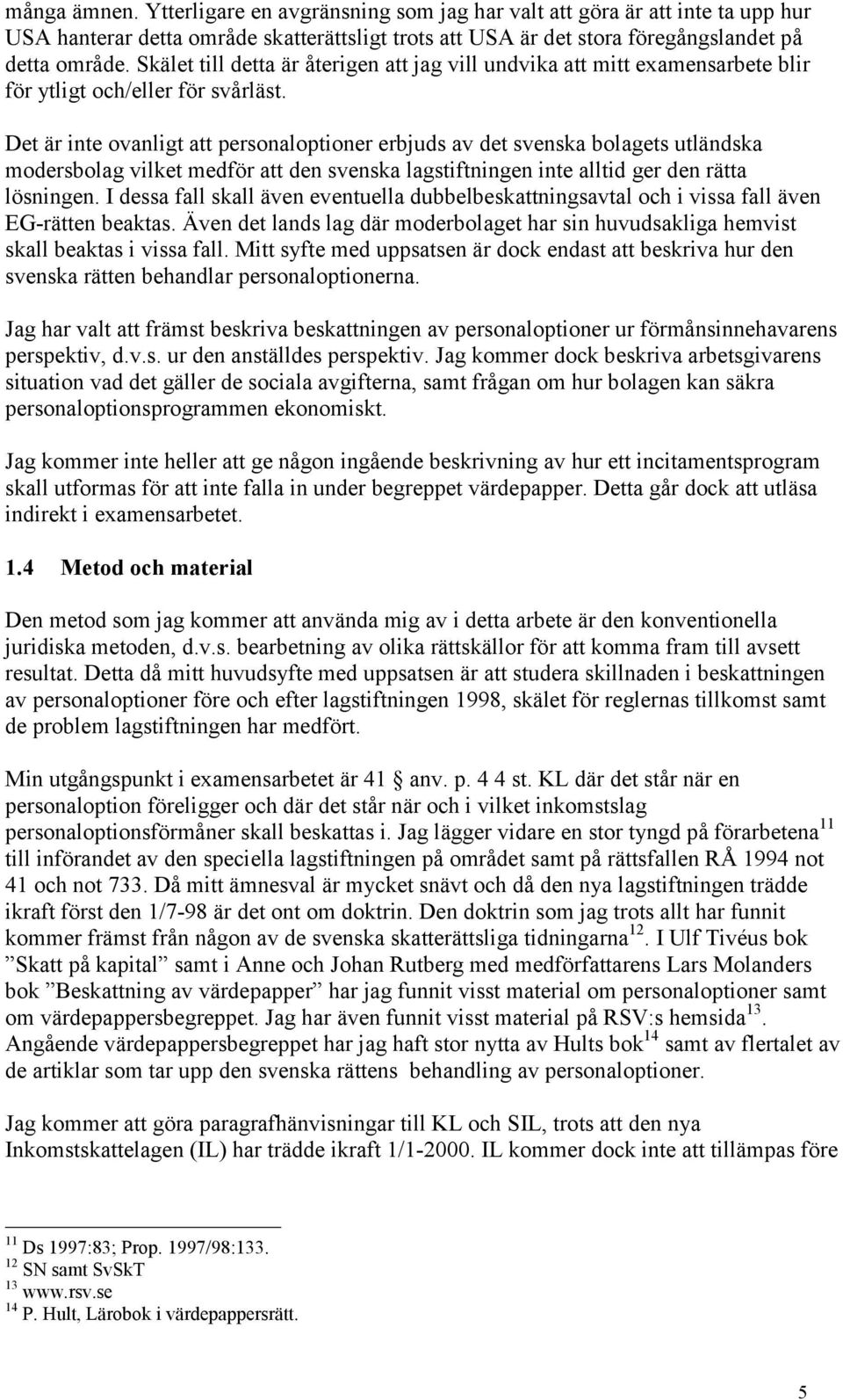Det är inte ovanligt att personaloptioner erbjuds av det svenska bolagets utländska modersbolag vilket medför att den svenska lagstiftningen inte alltid ger den rätta lösningen.