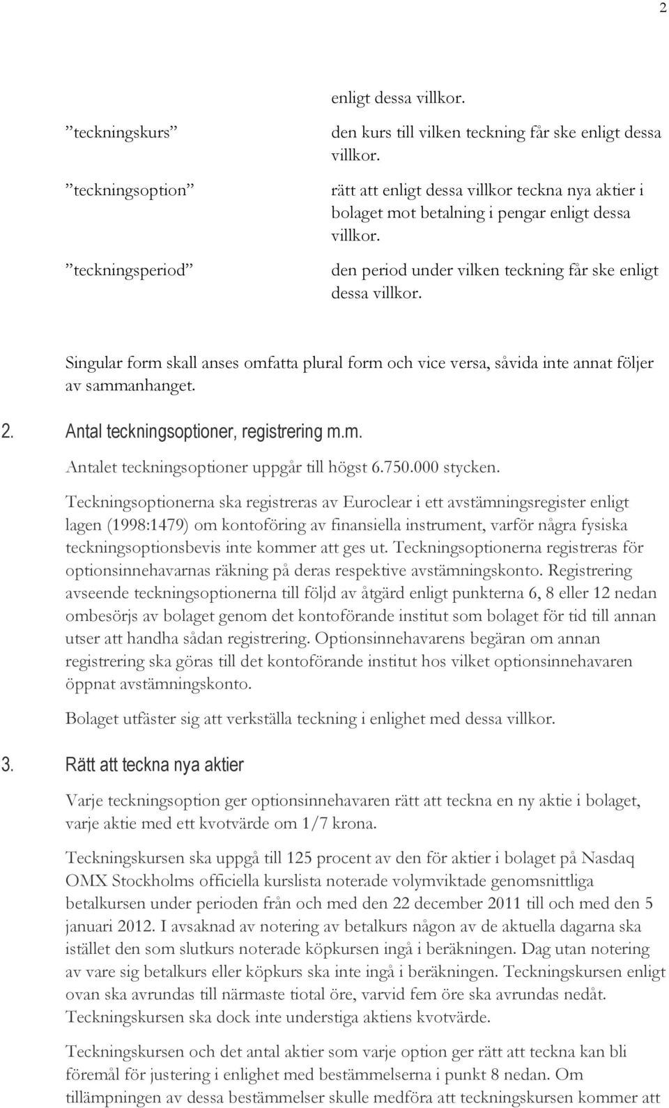 Singular form skall anses omfatta plural form och vice versa, såvida inte annat följer av sammanhanget. 2. Antal teckningsoptioner, registrering m.m. Antalet teckningsoptioner uppgår till högst 6.750.