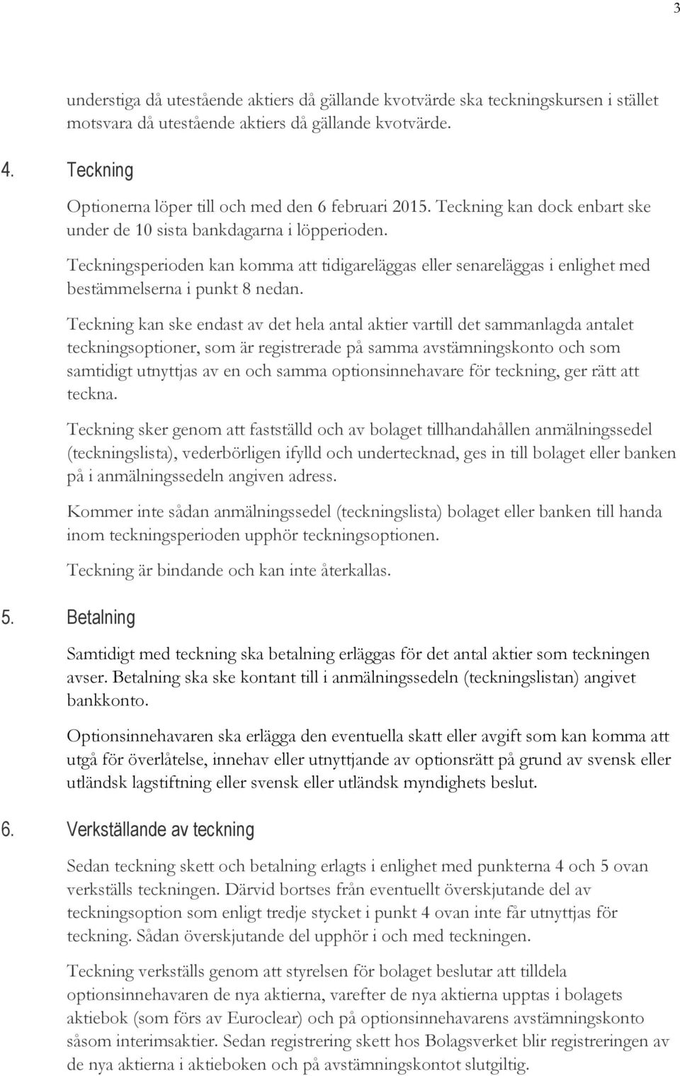 Teckningsperioden kan komma att tidigareläggas eller senareläggas i enlighet med bestämmelserna i punkt 8 nedan.