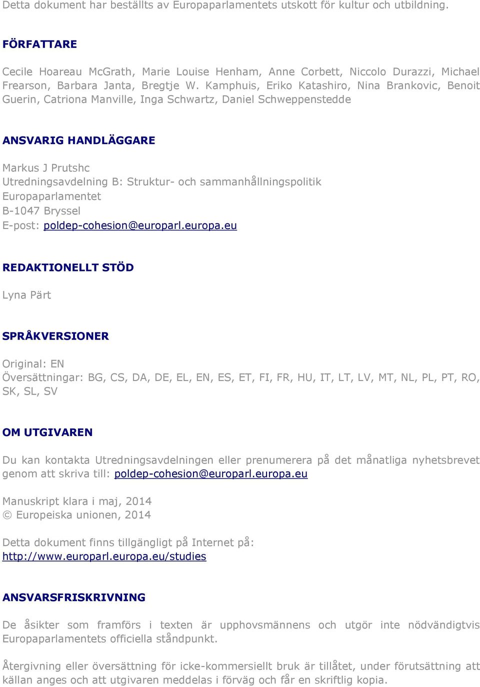 Kamphuis, Eriko Katashiro, Nina Brankovic, Benoit Guerin, Catriona Manville, Inga Schwartz, Daniel Schweppenstedde ANSVARIG HANDLÄGGARE Markus J Prutshc Utredningsavdelning B: Struktur- och