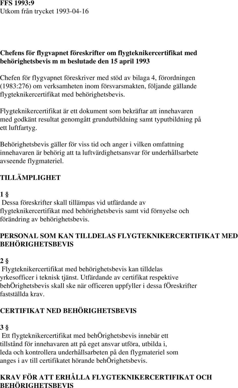 Flygteknikercertifikat är ett dokument som bekräftar att innehavaren med godkänt resultat genomgått grundutbildning samt typutbildning på ett luftfartyg.